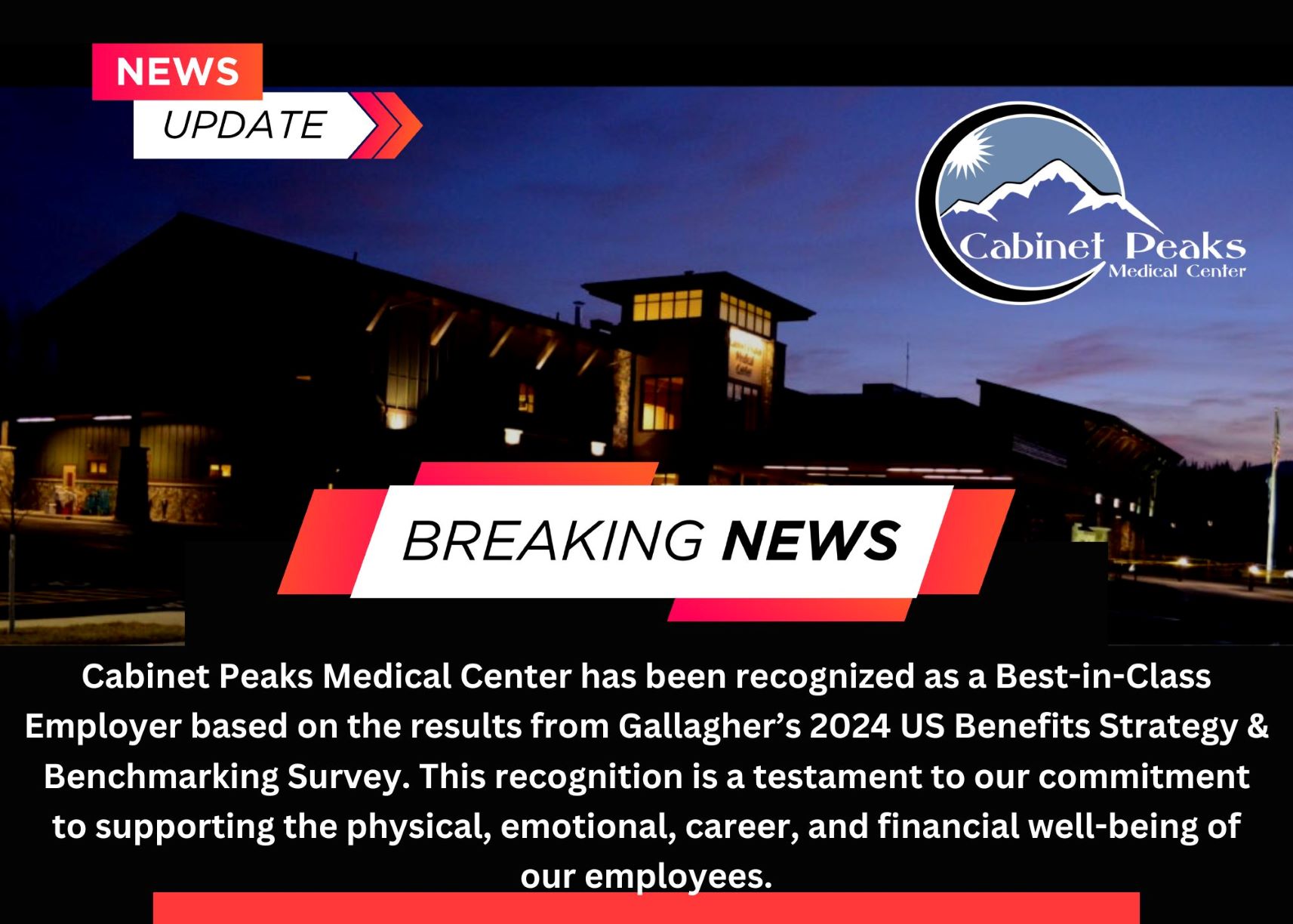 Picture of Cabinet Peaks Medical Center at night time. Breaking News. Cabinet Peaks Medical Center ha been recognized as a best-in-class employer based on the results from Gallaghr's 2024 US benefits strategy & benchmarking survey. This recognition is a testament to our commitment to supporting the physical, emotional, career, and financial well being of our employees.